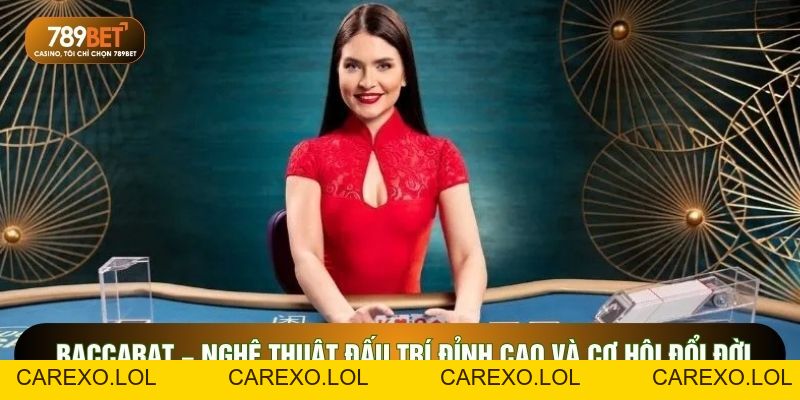 Baccarat – Nghệ Thuật Đấu Trí Đỉnh Cao Và Cơ Hội Đổi Đời Tại 789Bet