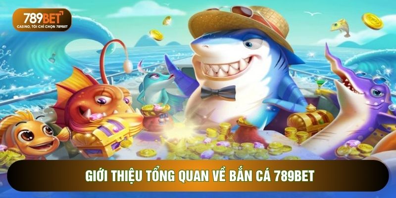 Bắn Cá 789BET - 3 Tựa Game Săn Mồi Đổi Thưởng Đỉnh Cao