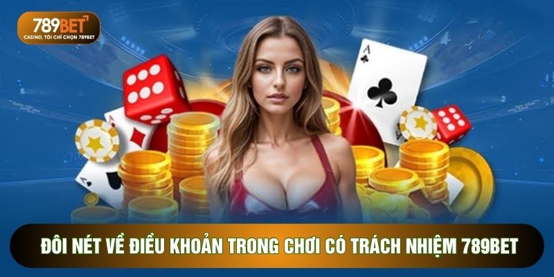 Chơi Có Trách Nhiệm 789BET - 3 Điều Khoản Bạn Nên Nắm