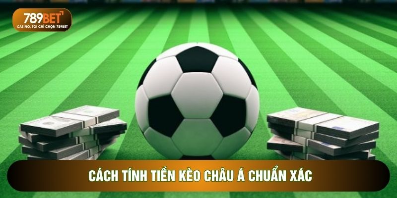Kèo châu Á - Cách Tính Tiền Thắng Thua Cực Chuẩn