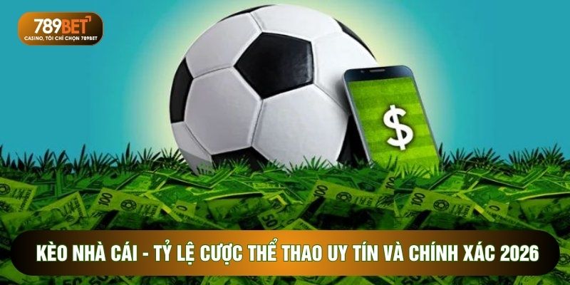 Kèo Nhà Cái - Tỷ Lệ Cược Thể Thao Uy Tín Và Chính Xác 2026