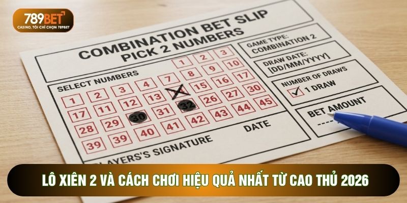 Lô Xiên 2 Và Cách Chơi Hiệu Quả Nhất Từ Cao Thủ 2026