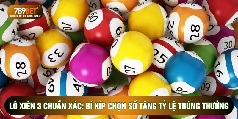 Lô Xiên 3 Chuẩn Xác: Bí Kíp Chọn Số Tăng Tỷ Lệ Trúng Thưởng