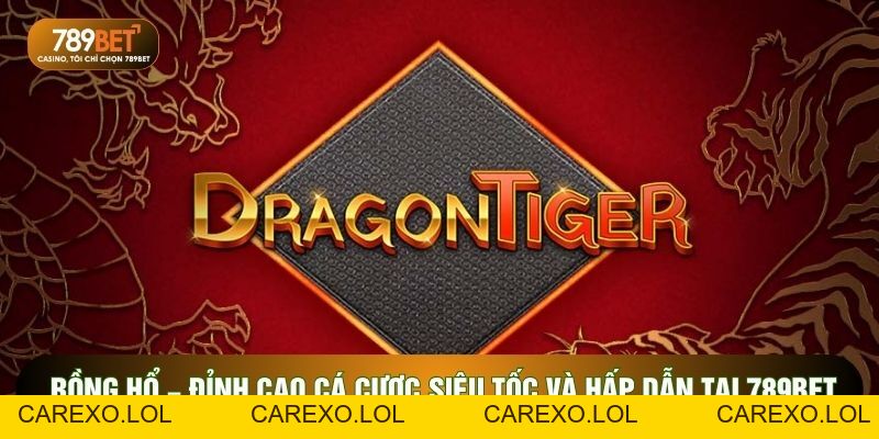 Rồng Hổ – Đỉnh Cao Cá Cược Siêu Tốc Và Hấp Dẫn Tại 789Bet