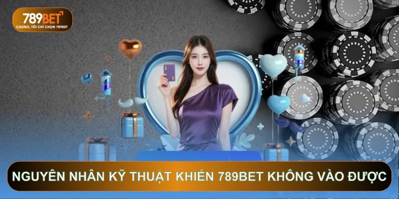 789BET Không Vào Được Hôm Nay: Giải Pháp Truy Cập Nhanh Nhất