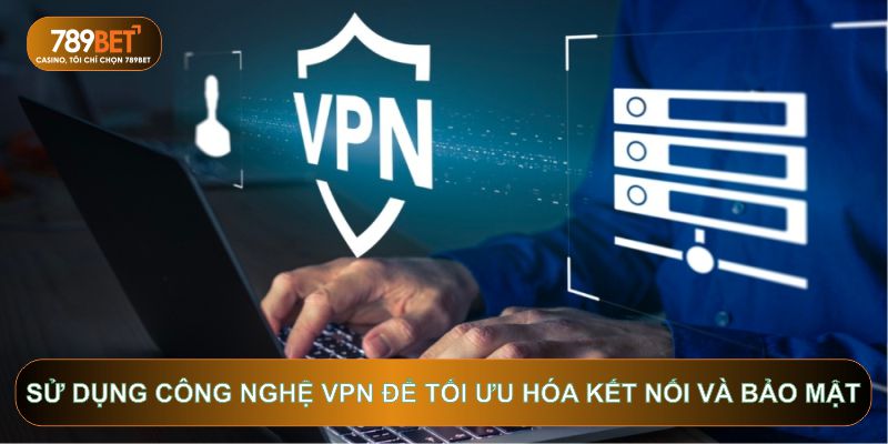 Cách Vào 789BET Bằng VPN Bảo Mật Và Không Bị Chặn