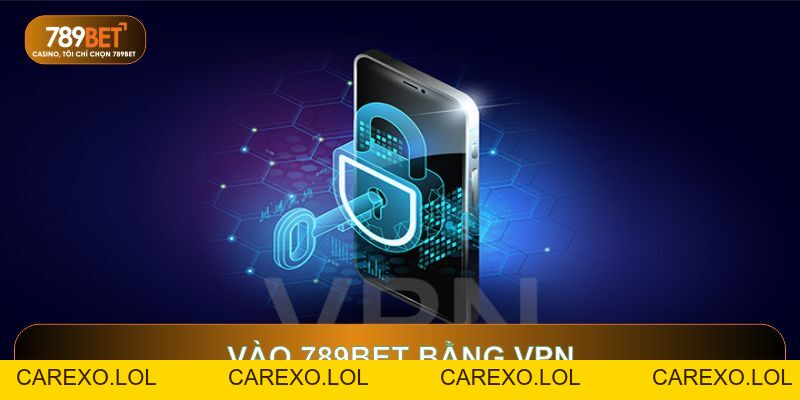 Cách Vào 789BET Bằng VPN Bảo Mật Và Không Bị Chặn